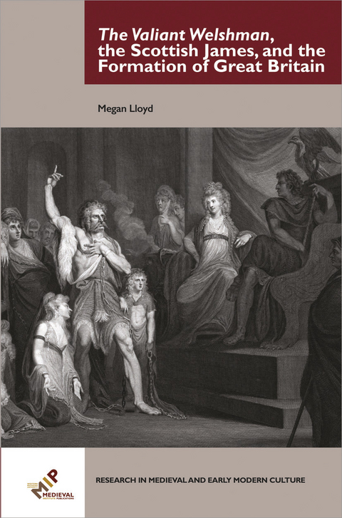 The Valiant Welshman, the Scottish James, and the Formation of Great Britain - Megan Lloyd