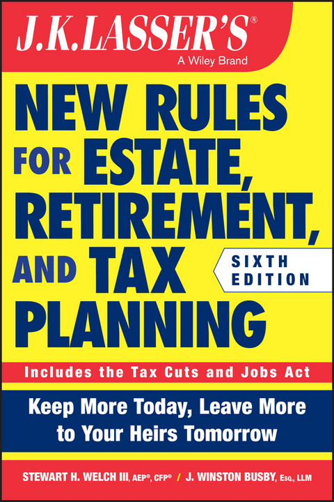 J.K. Lasser's New Rules for Estate, Retirement, and Tax Planning - Stewart H. Welch, J. Winston Busby