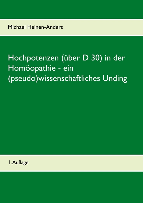 Hochpotenzen (&uuml;ber D 30) in der Hom&ouml;opathie - ein (pseudo)wissenschaftliches Unding - Michael Heinen-Anders