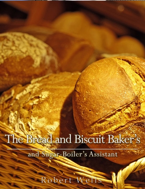 Bread and Biscuit Baker's and Sugar-Boiler's Assistant -  Robert Wells