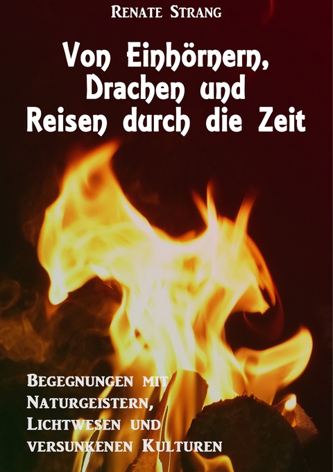 Von Einh&ouml;rnern, Drachen und Reisen durch die Zeit - Renate Strang
