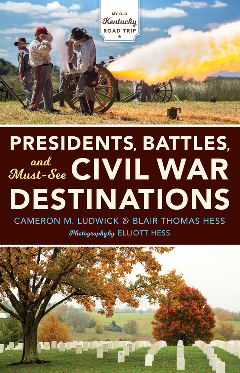 Presidents, Battles, and Must-See Civil War Destinations -  Blair Thomas Hess,  Cameron M. Ludwick