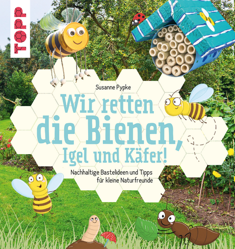 Wir retten die Bienen, Igel und K&auml;fer! - Susanne Pypke
