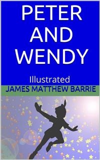 Peter and Wendy - Illustrated - J. M. Barrie
