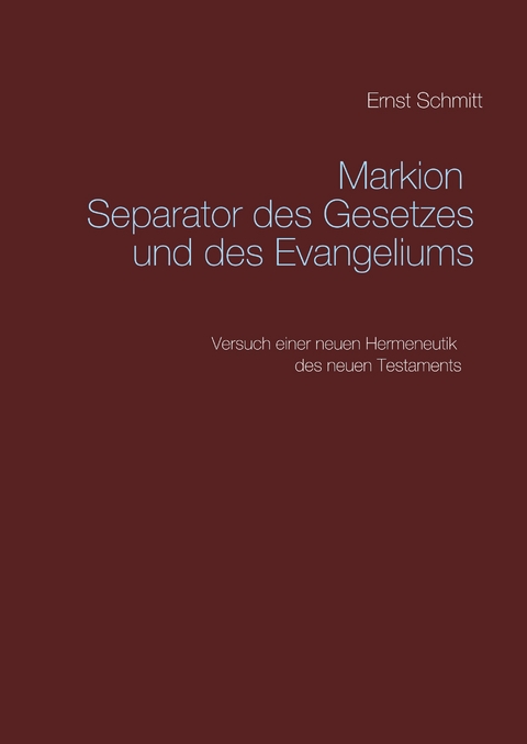 Markion Separator des Gesetzes und des Evangeliums - Ernst Schmitt
