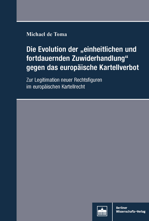 Die Evolution der 'einheitlichen und fortdauernden Zuwiderhandlung'gegen das europ&auml;ische Kartellverbot -  Michael de Toma