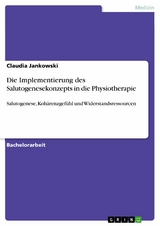 Die Implementierung des Salutogenesekonzepts in die Physiotherapie -  Claudia Jankowski