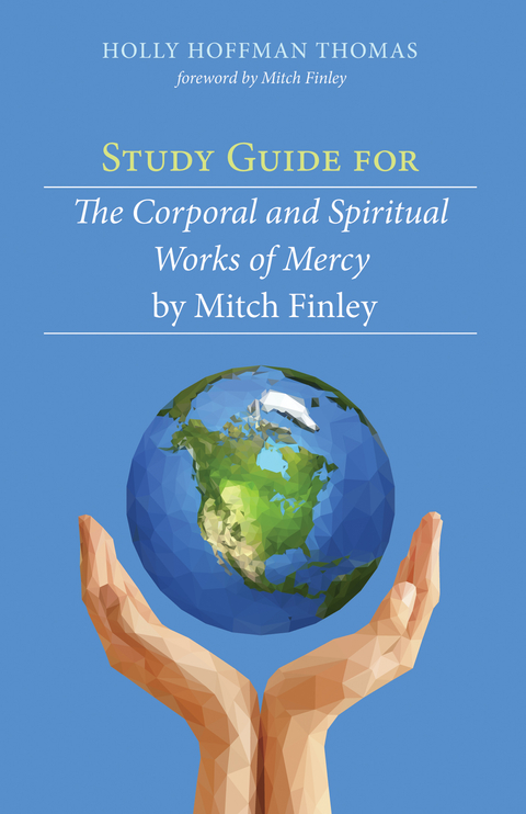 Study Guide for The Corporal and Spiritual Works of Mercy by Mitch Finley -  Holly Hoffman Thomas