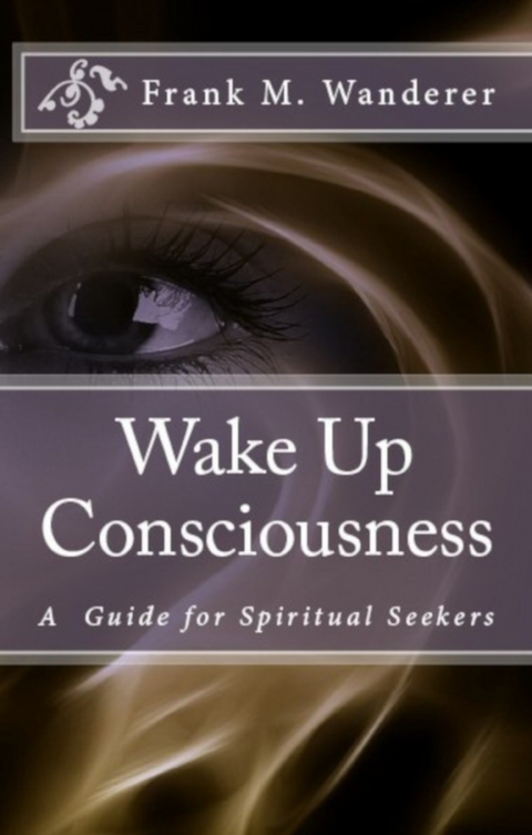 Wake Up Consciousness : A Guide for Spiritual Seekers -  Frank M. Wanderer