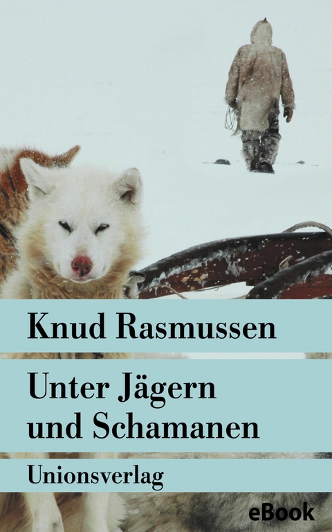 Unter J&auml;gern und Schamanen - Knud Rasmussen