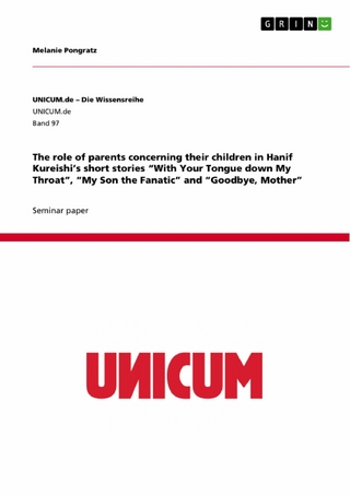 The role of parents concerning their children in Hanif Kureishi's short stories 'With Your Tongue down My Throat', 'My Son the Fanatic' and 'Goodbye, Mother'