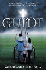 The Guide, Displaying Christ's Character In Your Marriage and Relationships - Jacques Posey, Toshia Posey