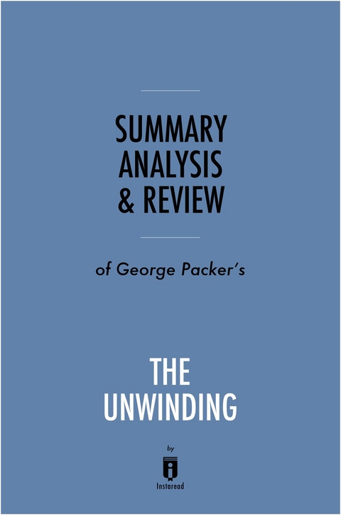 Summary, Analysis & Review of George Packer's The Unwinding by Instaread - Instaread Summaries