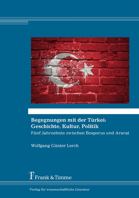 Begegnungen mit der T&uuml;rkei: Geschichte, Kultur, Politik -  Wolfgang G&uuml;nter Lerch