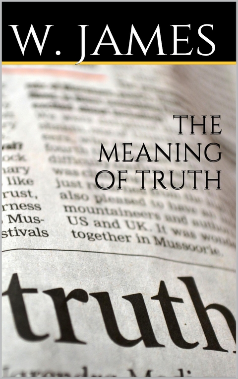 The Meaning of Truth - William James