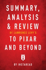 Summary, Analysis & Review of Lawrence Levy's To Pixar and Beyond by Instaread - Instaread Summaries