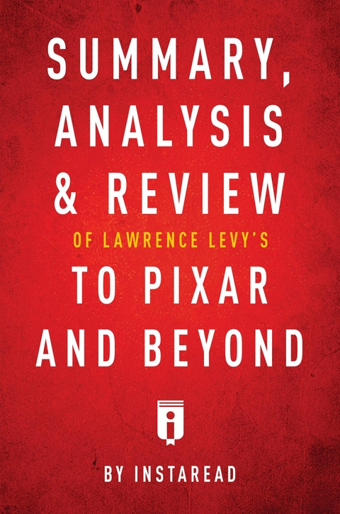 Summary, Analysis & Review of Lawrence Levy's To Pixar and Beyond by Instaread - Instaread Summaries