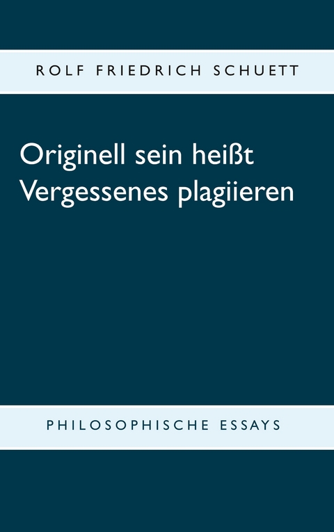 Originell sein hei&szlig;t Vergessenes plagiieren - Rolf Friedrich Schuett