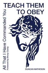 Teach Them To Obey - All That I Have Commanded You - Duncan Matheson