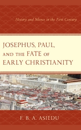 Josephus, Paul, and the Fate of Early Christianity -  F. B. A. Asiedu