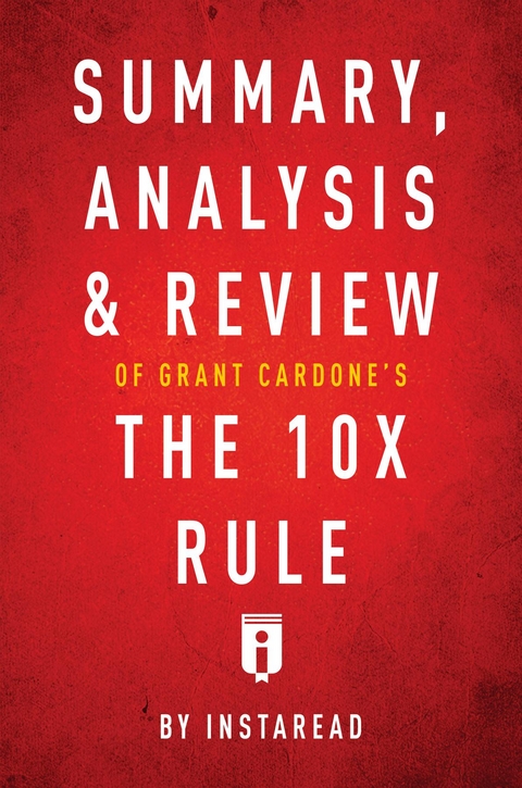 Summary, Analysis & Review of Grant Cardone's The 10X Rule by Instaread - Instaread Summaries