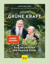 Unsere gr&uuml;ne Kraft - das Heilwissen der Familie Storl - Christine Storl