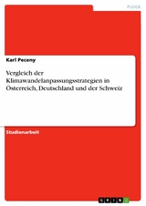 Vergleich der Klimawandelanpassungsstrategien in &Ouml;sterreich, Deutschland und der Schweiz -  Karl Peceny