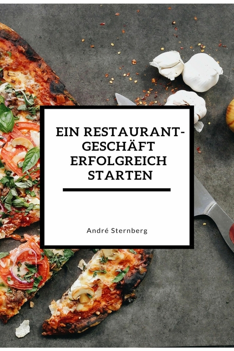 Ein Restaurant Gesch&auml;ft erfolgreich starten - Andre Sternberg