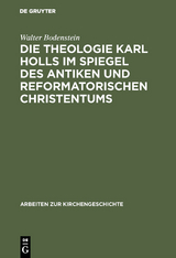 Die Theologie Karl Holls im Spiegel des antiken und reformatorischen Christentums - Walter Bodenstein