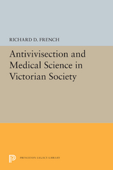 Antivivisection and Medical Science in Victorian Society - Richard D. French