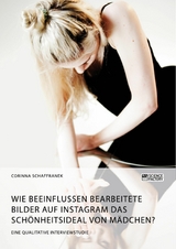 Wie beeinflussen bearbeitete Bilder auf Instagram das Sch&ouml;nheitsideal von M&auml;dchen? -  Corinna Schaffranek