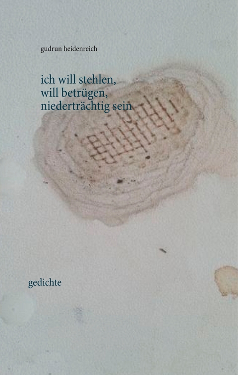 ich will stehlen, will betr&uuml;gen, niedertr&auml;chtig sein - Gudrun Heidenreich
