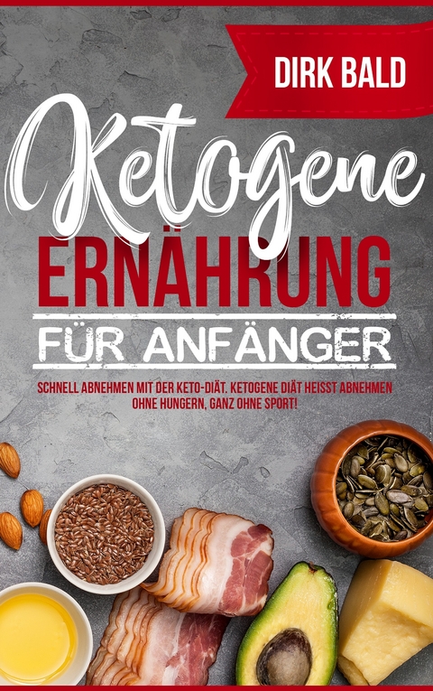 Ketogene Ern&auml;hrung f&uuml;r Anf&auml;nger - Dirk Bald