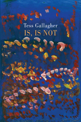 Is, Is Not - Tess Gallagher