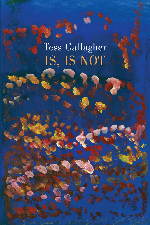 Is, Is Not - Tess Gallagher