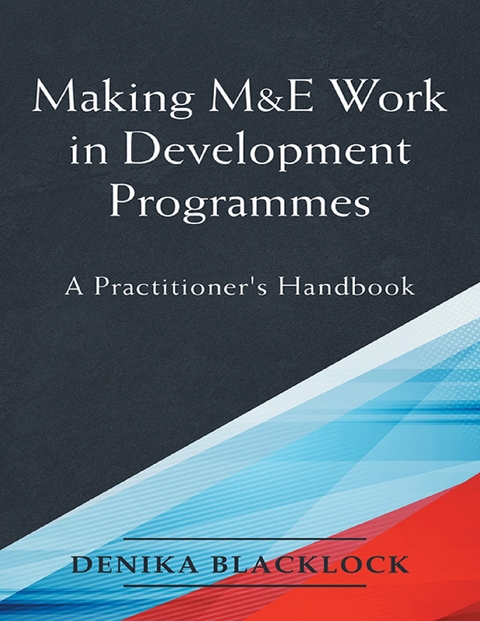 Making M&E Work in Development Programmes: A Practitioner's Handbook -  Denika Blacklock