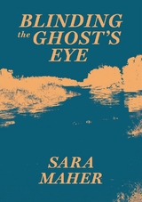 Blinding the Ghost's Eye - Sara Maher