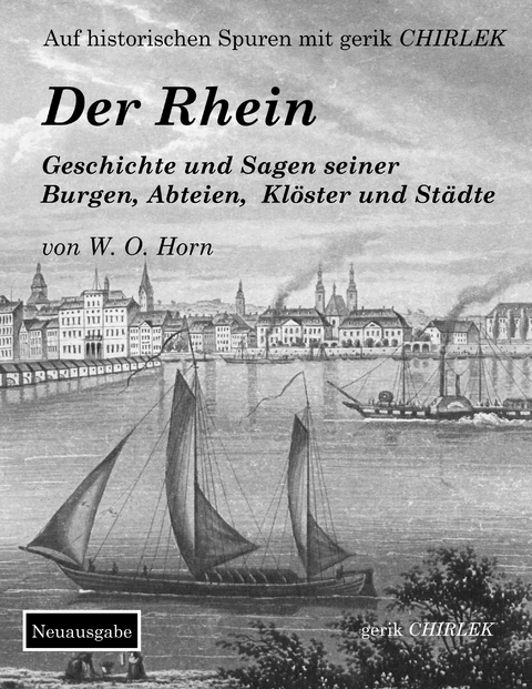 Der Rhein. Geschichte und Sagen seiner Burgen, Abteien, Kl&ouml;ster und St&auml;dte - W. O. Von Horn
