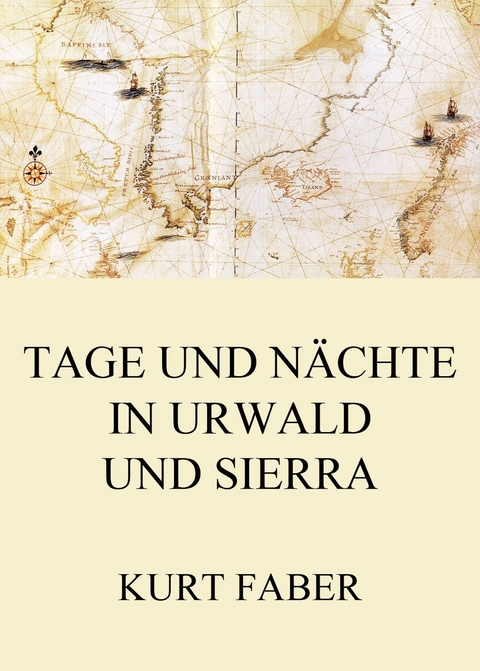 Tage und N&auml;chte in Urwald und Sierra - Kurt Faber