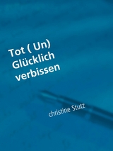 Tot ( Un) Gl&uuml;cklich verbissen - Christine Stutz