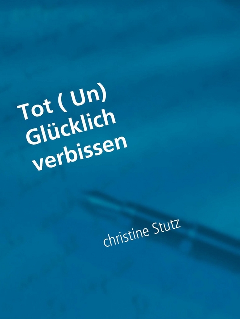Tot ( Un) Gl&uuml;cklich verbissen - Christine Stutz
