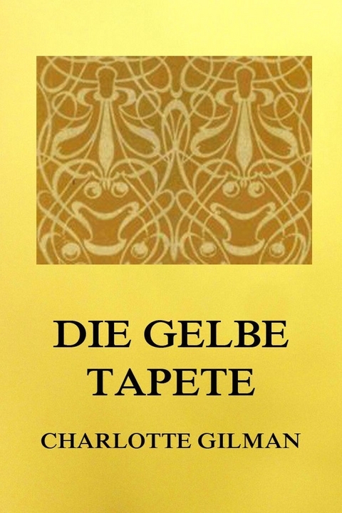 Die gelbe Tapete - Charlotte Perkins Gilman