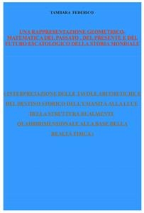 Una rappresentazione geometrico-matematica del passato, del presente e del futuro escatologico della storia mondiale - Federico Tambara