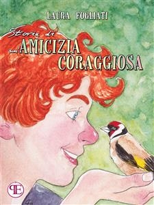 Storia di un'amicizia coraggiosa - Laura Fogliati