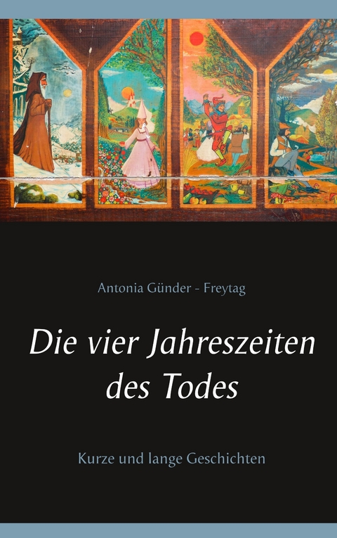 Die vier Jahreszeiten des Todes - Antonia G&uuml;nder-Freytag