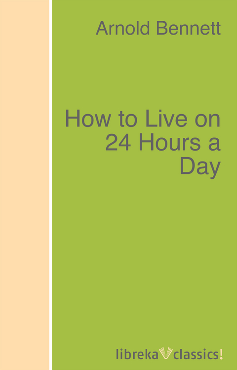 How to Live on 24 Hours a Day - Arnold Bennett