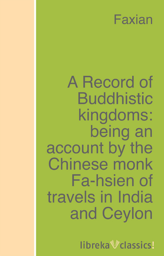 A Record of Buddhistic kingdoms: being an account by the Chinese monk Fa-hsien of travels in India and Ceylon (A.D. 399-414) in search of the Buddhist books of discipline