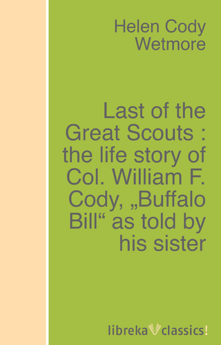 Last of the Great Scouts : the life story of Col. William F. Cody, 