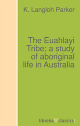 The Euahlayi Tribe; a study of aboriginal life in Australia - K. Langloh Parker
