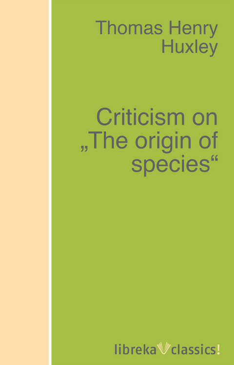 Criticism on "The origin of species" - Thomas Henry Huxley
